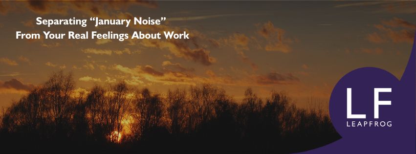 Separating “January Noise” From Your Real Feelings About Work